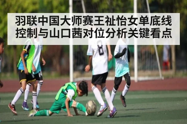羽联中国大师赛王祉怡女单底线控制与山口茜对位分析关键看点